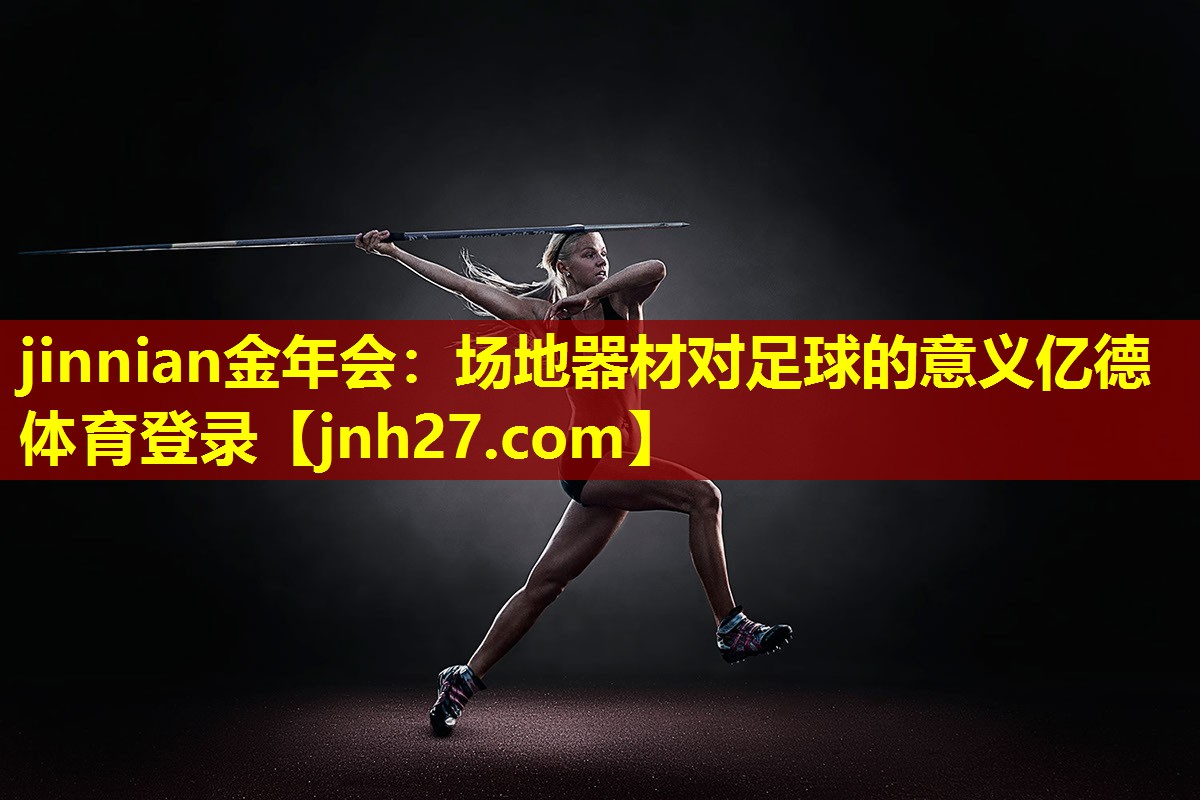 jinnian金年会：场地器材对足球的意义亿德体育登录