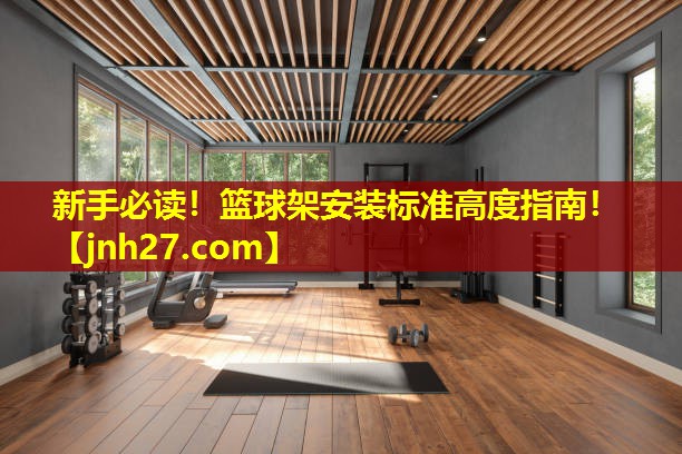 新手必读！篮球架安装标准高度指南！