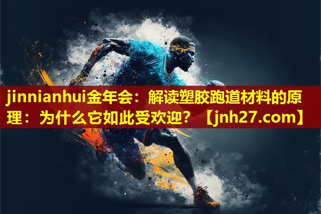 <strong>jinnianhui金年会：解读塑胶跑道材料的原理：为什么它如此受欢迎？</strong>
