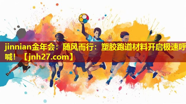 随风而行：塑胶跑道材料开启极速呼喊！