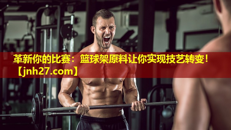 革新你的比赛：篮球架原料让你实现技艺转变！